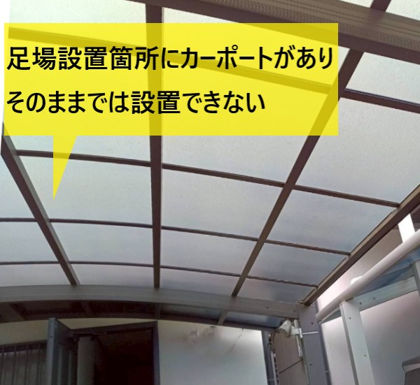 足場を設置する箇所にカーポートがあり、そのままでは設置ができない状態